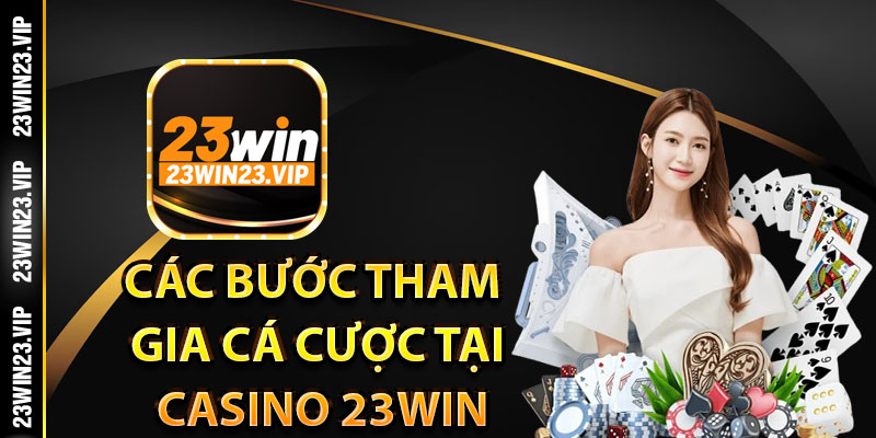 Các bước tham gia cá cược tại casino 23Win