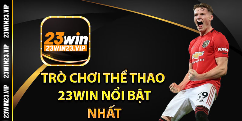 Các trò chơi thể thao 23Win nổi bật nhất