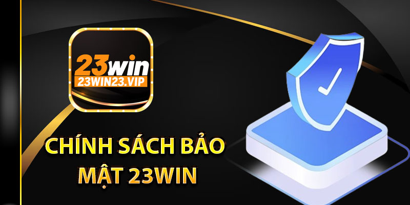 Khái niệm về Chính sách bảo mật 23Win