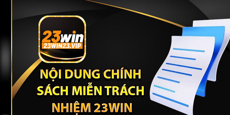Nội dung chính sách miễn trách nhiệm 23Win