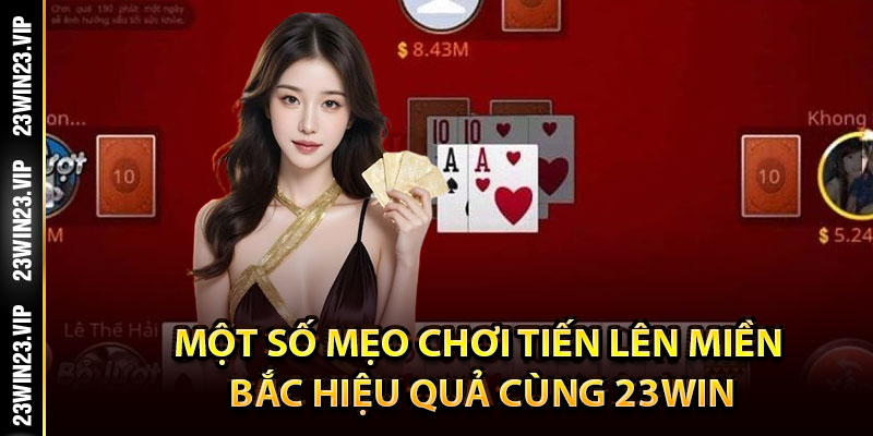 Một số mẹo chơi tiến lên miền bắc hiệu quả cùng 23WIN